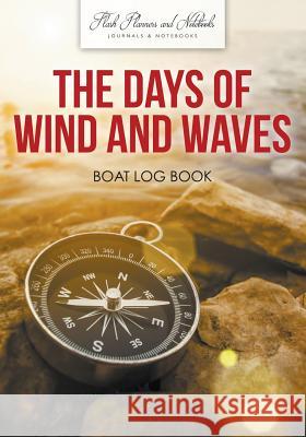 The Days of Wind and Waves: Boat Log Book Flash Planners and Notebooks 9781683779476 Flash Planners and Notebooks