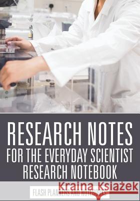Research Notes for the Everyday Scientist - Research Notebook Flash Planners and Notebooks 9781683779568 Flash Planners and Notebooks