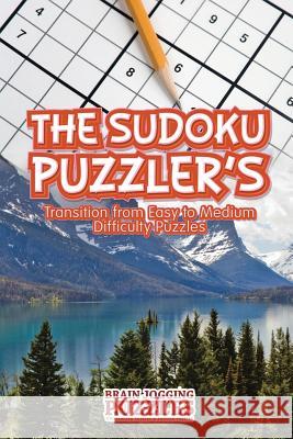 The Sudoku Puzzler's Transition from Easy to Medium Difficulty Puzzles Brain Jogging Puzzles   9781683779766