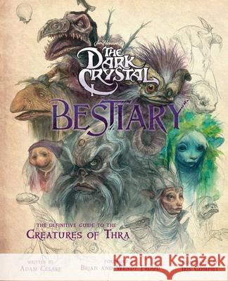 The Dark Crystal Bestiary: The Definitive Guide to the Creatures of Thra (the Dark Crystal: Age of Resistance, the Dark Crystal Book, Fantasy Art Cesare, Adam 9781683838210 Insight Editions