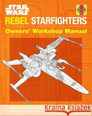 Star Wars: Rebel Starfighters: Owners' Workshop Manual Windham, Ryder 9781683839361 Insight Editions