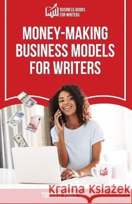 Money-Making Business Models For Writers Tonya D. Price 9781683840077 Business Books for Writers