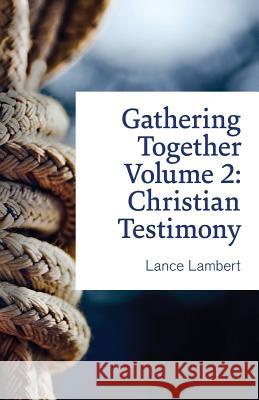 Gathering Together Volume 2: Christian Testimony Lance Lambert 9781683890195