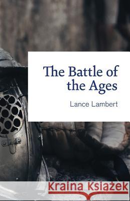 The Battle of the Ages Lance Lambert 9781683890249 Lance Lambert Ministries, Inc