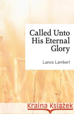 Called Unto His Eternal Glory Lance Lambert 9781683890256 Lance Lambert Ministries, Inc