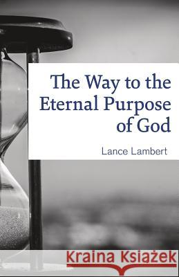 The Way to the Eternal Purpose of God Lambert Lance 9781683891017