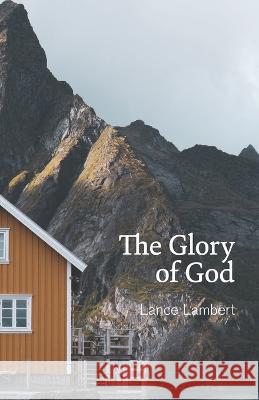 The Glory of God: Reflections from Exodus 33 Lance Lambert 9781683891192