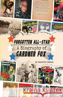 Forgotten All-Star: A Biography of Gardner Fox Bob McLain Jennifer Deross 9781683902003 Pulp Hero Press