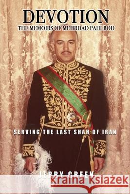 Devotion: The Memoirs of Mehrdad Pahlbod: Serving the Last Shah of Iran Bob McLain Jerry Green 9781683902096