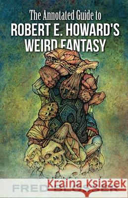 The Annotated Guide to Robert E. Howard's Weird Fantasy Bob McLain Fred Blosser 9781683902515 Pulp Hero Press