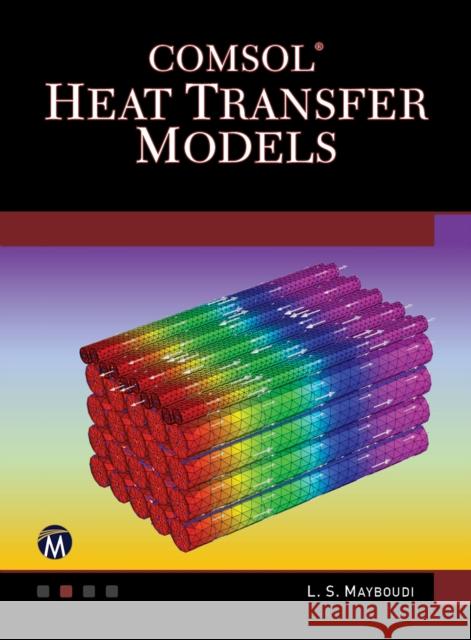 Comsol Heat Transfer Models Layla Mayboudi 9781683922117 Mercury Learning & Information