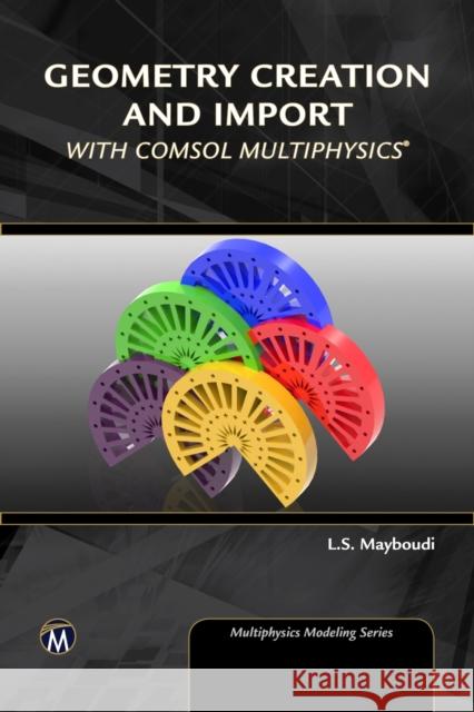 Geometry Creation and Import with Comsol Multiphysics Mayboudi, Layla S. 9781683922131 Mercury Learning & Information