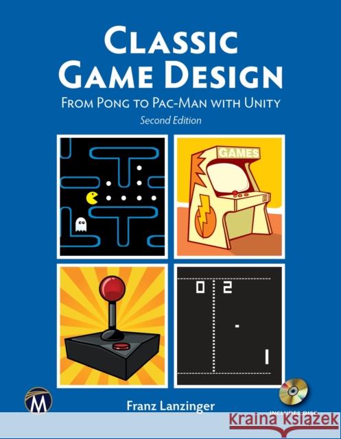 Classic Game Design: From Pong to Pac-Man with Unity Lanzinger, Franz 9781683923855 Mercury Learning & Information