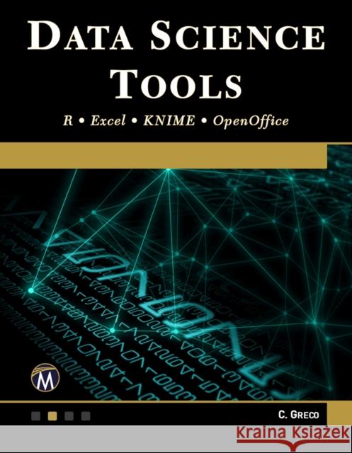 Data Science Tools: R - Excel - Knime - Openoffice Christopher Greco 9781683925835 Mercury Learning & Information