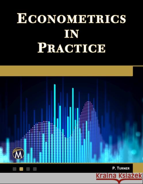 Econometrics in Practice Paul Turner 9781683926603 Mercury Learning and Information