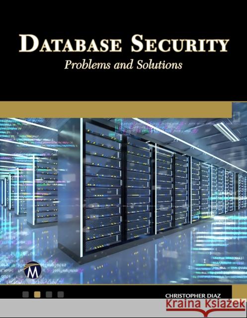 Database Security: Problems and Solutions Diaz, Christopher 9781683926634 Mercury Learning & Information