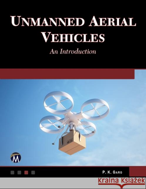 Unmanned Aerial Vehicles: An Introduction P. K. Garg 9781683927099 Mercury Learning and Information