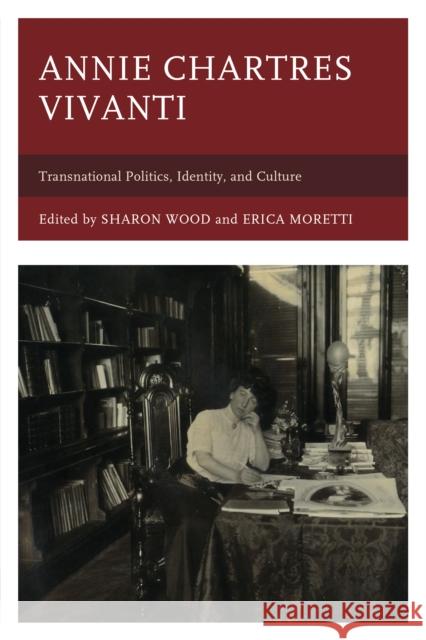 Annie Chartres Vivanti: Transnational Politics, Identity, and Culture Sharon Wood Erica Moretti Enrico Minardi 9781683930068 Fairleigh Dickinson University Press