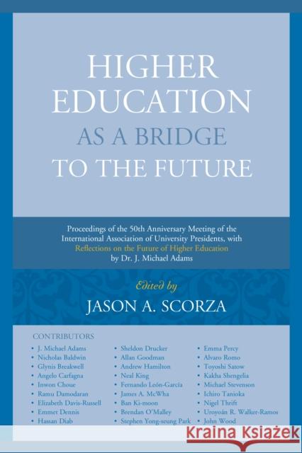 Higher Education as a Bridge to the Future: Proceedings of the 50th Anniversary Meeting of the International Association of University Presidents, wit Jason A. Scorza J. Michael Adams Dame Glynis Breakwell 9781683930099 Fairleigh Dickinson University Press