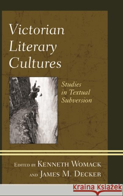 Victorian Literary Cultures: Studies in Textual Subversion Kenneth Womack James M. Decker Troy Bassett 9781683930211 Fairleigh Dickinson University Press