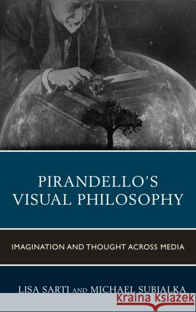 Pirandello's Visual Philosophy: Imagination and Thought Across Media Lisa Sarti Michael Subialka Daniela Bini 9781683930280 Fairleigh Dickinson University Press