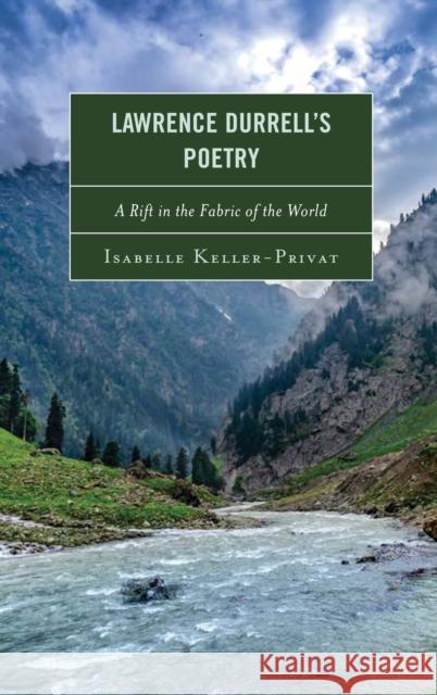 Lawrence Durrell's Poetry: A Rift in the Fabric of the World Isabelle Keller-Privat 9781683930624