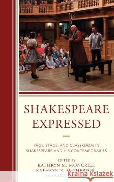 Shakespeare Expressed: Page, Stage, and Classroom in Shakespeare and His Contemporaries Kathryn M. Moncrief Kathryn R. McPherson Sarah Enloe 9781683930716 Fairleigh Dickinson University Press