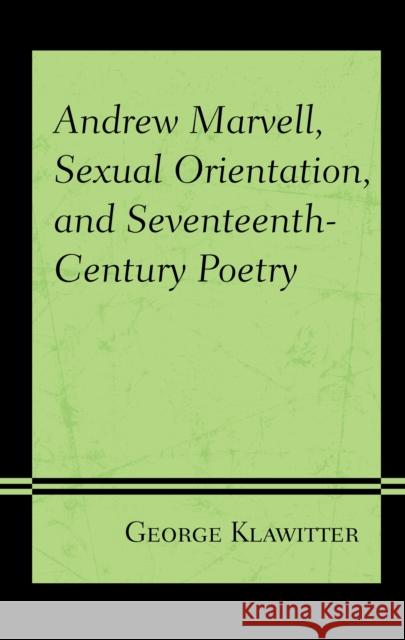 Andrew Marvell, Sexual Orientation, and Seventeenth-Century Poetry George Klawitter 9781683931034