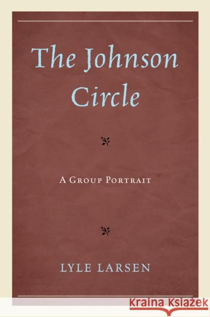 The Johnson Circle: A Group Portrait Lyle Larsen 9781683931171 Fairleigh Dickinson University Press