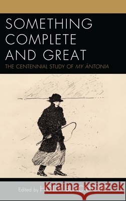 Something Complete and Great: The Centennial Study of My Ántonia Blackford, Holly 9781683931256 Fairleigh Dickinson University Press