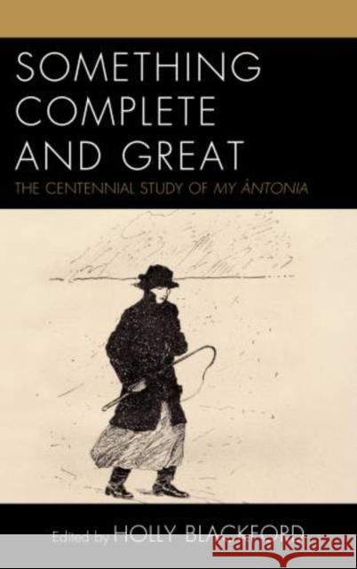 Something Complete and Great: The Centennial Study of My Ántonia Blackford, Holly 9781683931256 Fairleigh Dickinson University Press