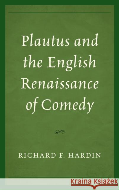 Plautus and the English Renaissance of Comedy Richard F. Hardin 9781683931287