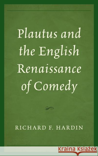 Plautus and the English Renaissance of Comedy Richard F. Hardin 9781683931300