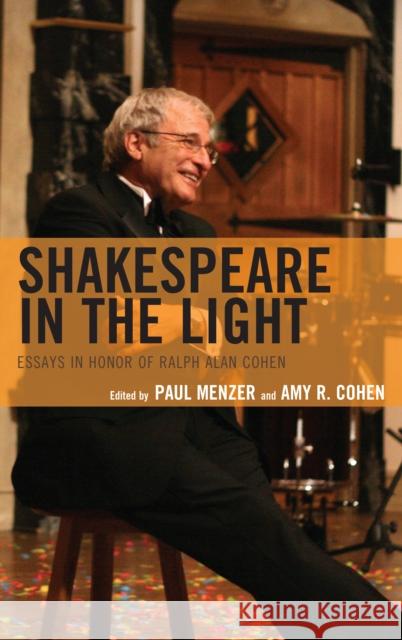 Shakespeare in the Light: Essays in Honor of Ralph Alan Cohen Paul Menzer Amy R. Cohen Amy R. Cohen 9781683931645 Fairleigh Dickinson University Press