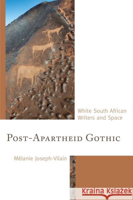 Post-Apartheid Gothic: White South African Writers and Space M. Joseph-Vilain 9781683932451 Fairleigh Dickinson University Press