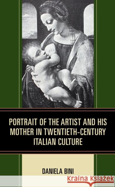 Portrait of the Artist and His Mother in Twentieth-Century Italian Culture Daniela Bini 9781683932574 Fairleigh Dickinson University Press