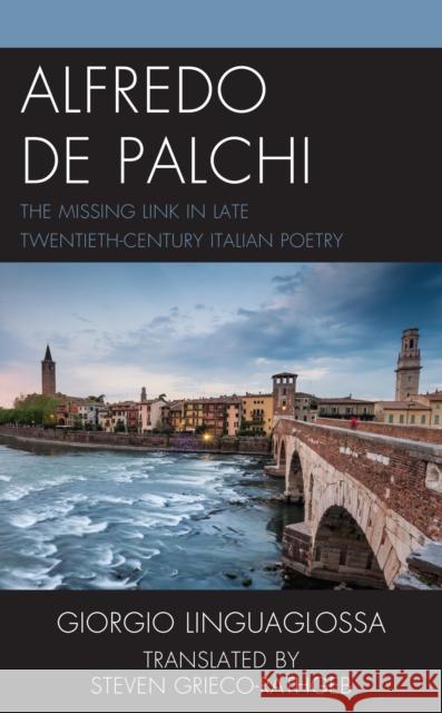 Alfredo de Palchi: The Missing Link in Late Twentieth-Century Italian Poetry Giorgio Linguaglossa Steven Grieco-Rathgeb Anthony Julian Tamburri 9781683932697 Fairleigh Dickinson University Press