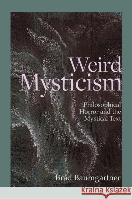 Weird Mysticism: Philosophical Horror and the Mystical Text Brad Baumgartner 9781683932871 Lehigh University Press