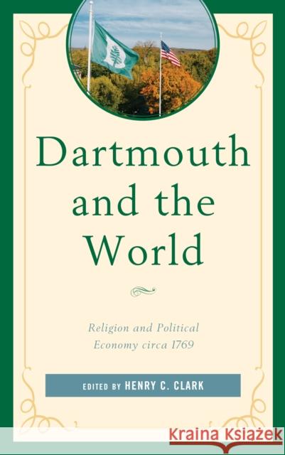 Dartmouth and the World: Religion and Political Economy circa 1769 Clark, Henry C. 9781683933175