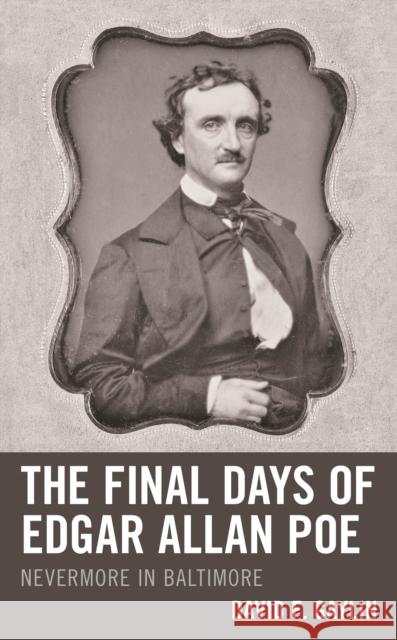 The Final Days of Edgar Allan Poe: Nevermore in Baltimore David F. Gaylin 9781683933939 Lehigh University Press