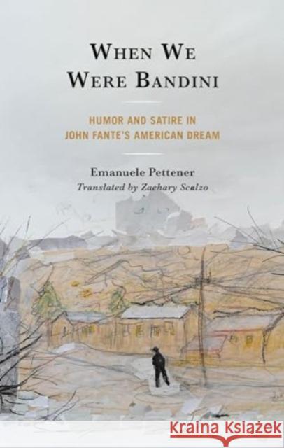 When We Were Bandini: Humor and Satire in John Fante's American Dream Emanuele Pettener Zachary Scalzo 9781683934059