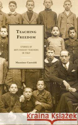 Teaching Freedom: Stories of Anti-Fascist Teachers in Italy Massimo Castoldi Gail McDowell 9781683934202 Fairleigh Dickinson University Press