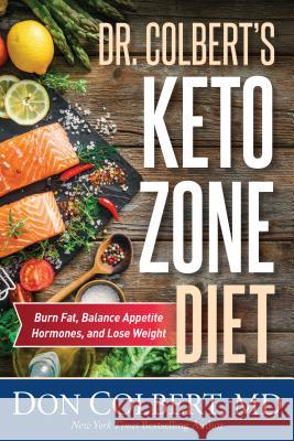 Dr. Colbert's Keto Zone Diet: Burn Fat, Balance Appetite Hormones, and Lose Weight Don Colbert 9781683970248 Worthy Publishing