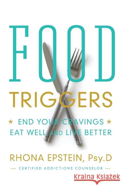 Food Triggers: End Your Cravings; Eat Well and Live Better Rhona Epstein 9781683971016