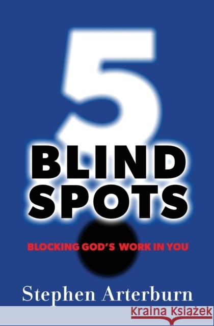 5 Blind Spots: Blocking God's Work in You Stephen Arterburn 9781683971368 Worthy Publishing