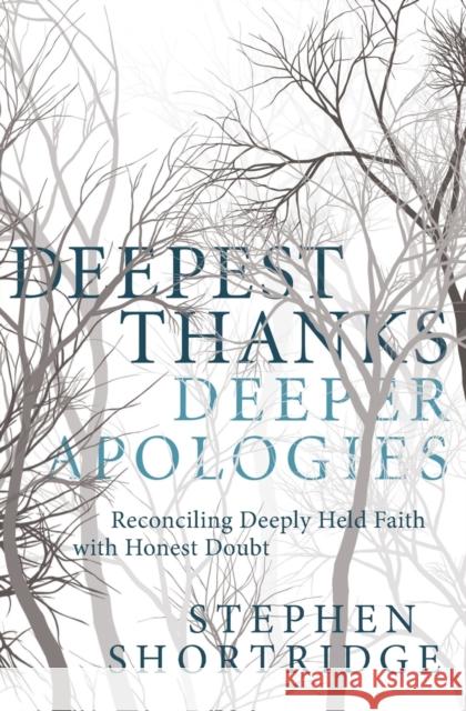 Deepest Thanks, Deeper Apologies: Reconciling Deeply Held Faith with Honest Doubt Shortridge, Stephen 9781683972907 Worthy Inspired