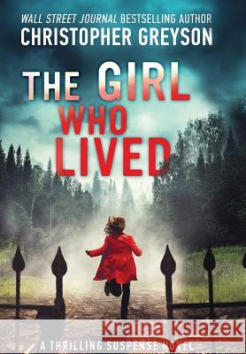 The Girl Who Lived: A Thrilling Suspense Novel Christopher Greyson 9781683993063 Greyson Media Associates