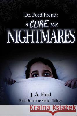 Dr. Ford Freud: A Cure for Nightmares J A Ford 9781684018376 Mascot Books