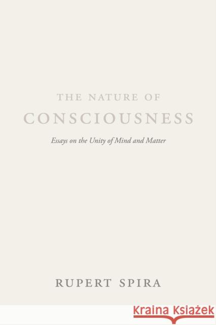 The Nature of Consciousness: Essays on the Unity of Mind and Matter Rupert Spira 9781684030002