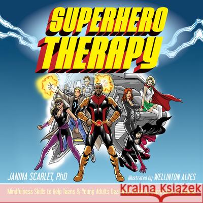Superhero Therapy: Mindfulness Skills to Help Teens and Young Adults Deal with Anxiety, Depression, and Trauma Janina Scarlet Wellinton Alves 9781684030330 Instant Help Publications